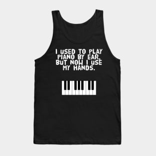 I used to play piano by ear, but now I use my hands. Tank Top